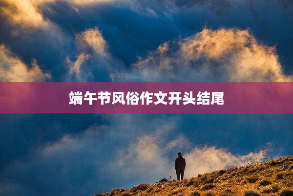 端午节风俗作文开头结尾