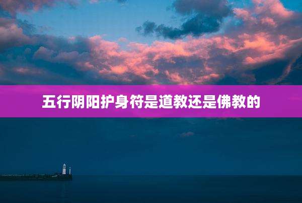 五行阴阳护身符是道教还是佛教的