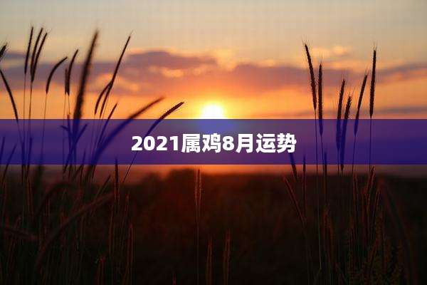 2021属鸡8月运势