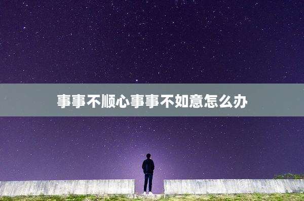 事事不顺心事事不如意怎么办
