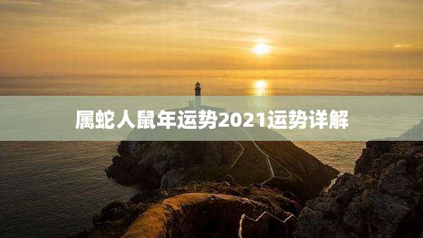 属蛇人鼠年运势2021运势详解