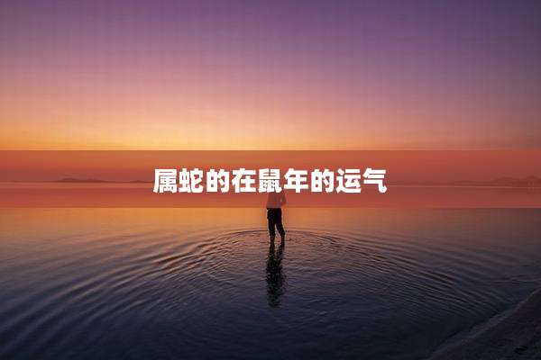 属蛇的在鼠年的运气
