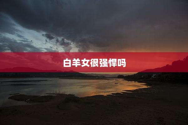 白羊女很强悍吗