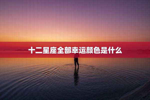 十二星座全部幸运颜色是什么