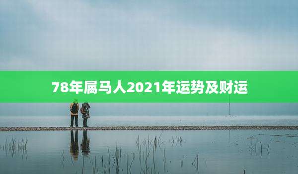 78年属马人2021年运势及财运