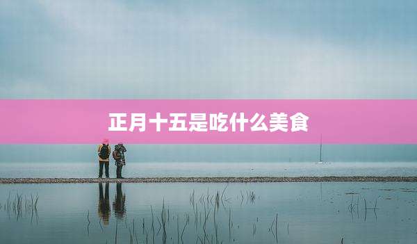 正月十五是吃什么美食