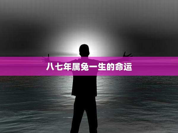 八七年属兔一生的命运