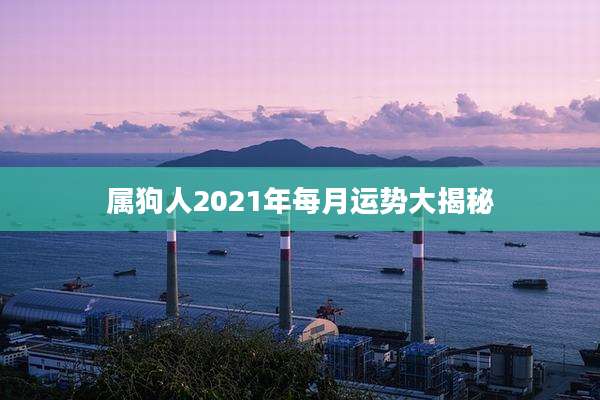 属狗人2021年每月运势大揭秘