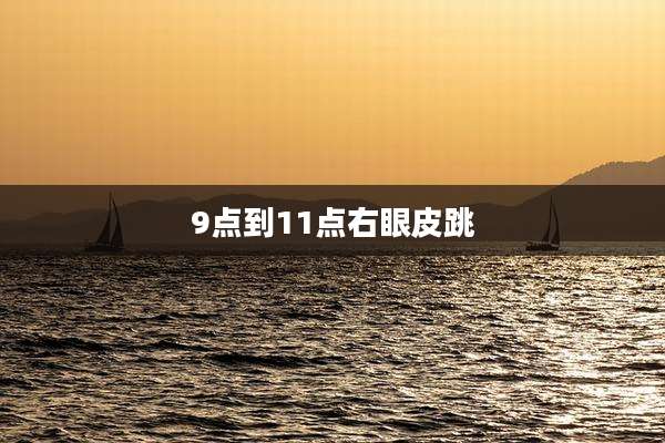 9点到11点右眼皮跳