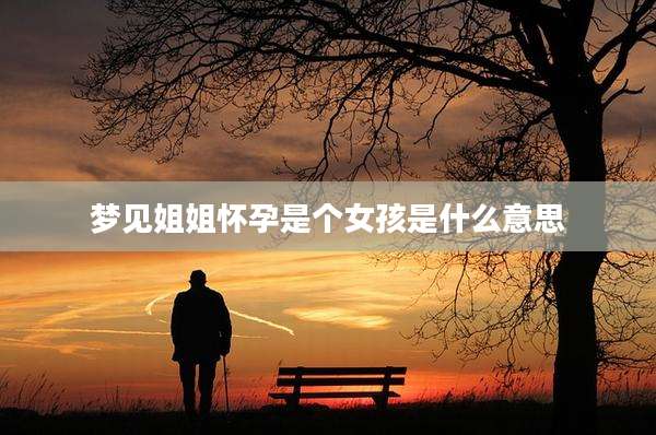 梦见姐姐怀孕是个女孩是什么意思