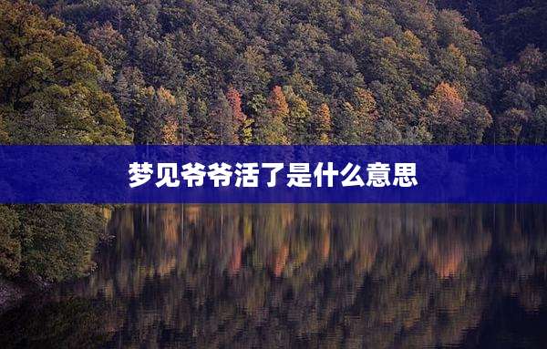 梦见爷爷活了是什么意思