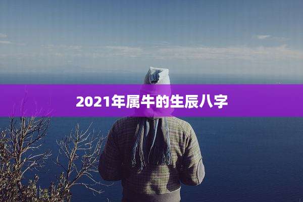 2021年属牛的生辰八字