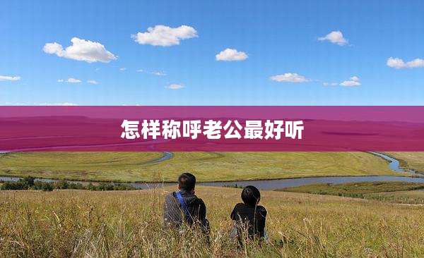 怎样称呼老公最好听