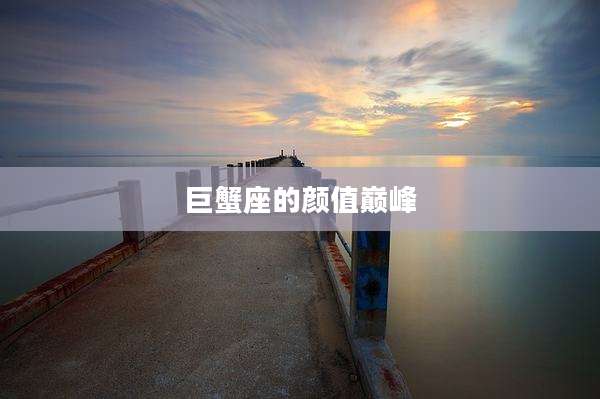 巨蟹座的颜值巅峰