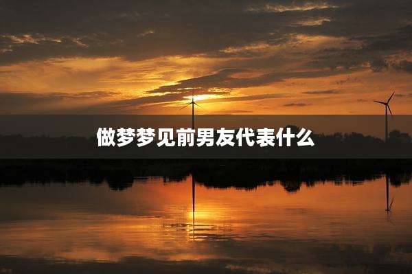 做梦梦见前男友代表什么