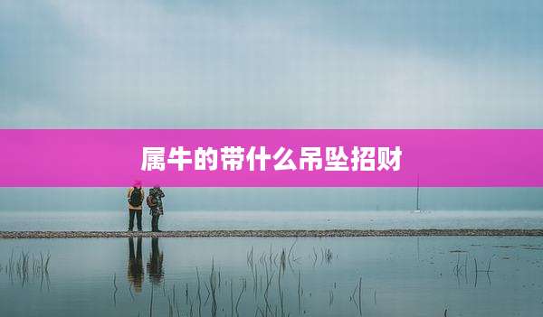 属牛的带什么吊坠招财