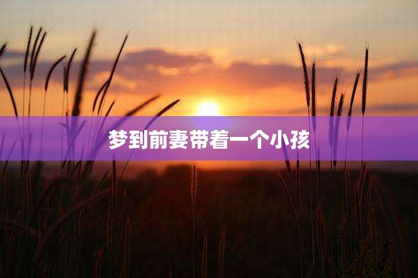 梦到前妻带着一个小孩