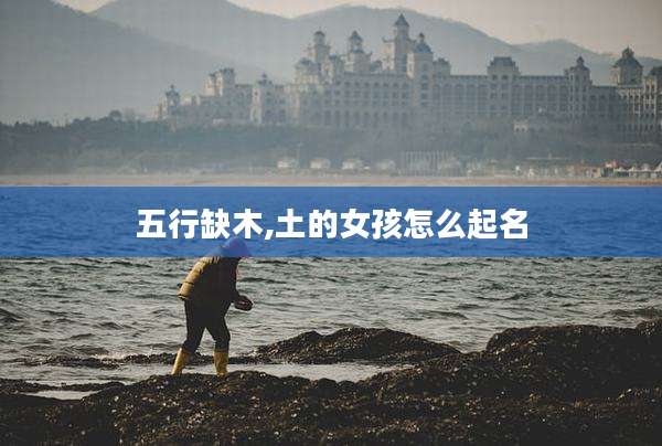 五行缺木,土的女孩怎么起名