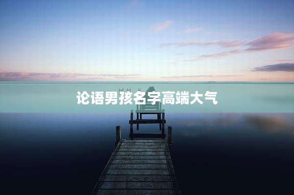论语男孩名字高端大气