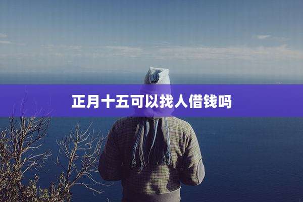 正月十五可以找人借钱吗