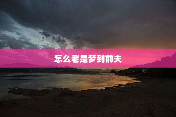 怎么老是梦到前夫