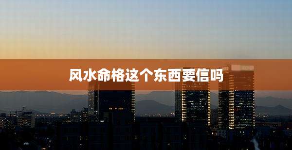 风水命格这个东西要信吗