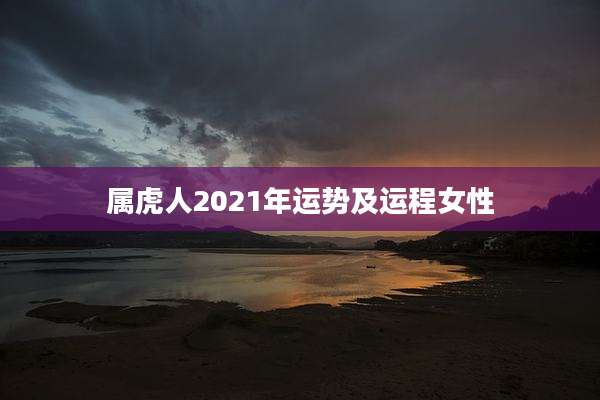 属虎人2021年运势及运程女性