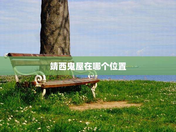靖西鬼屋在哪个位置