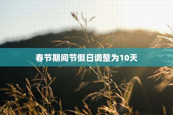 春节期间节假日调整为10天
