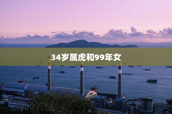 34岁属虎和99年女