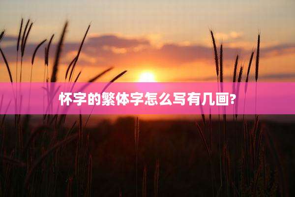 怀字的繁体字怎么写有几画?