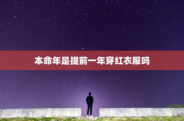 本命年是提前一年穿红衣服吗