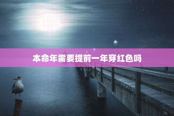 本命年需要提前一年穿红色吗