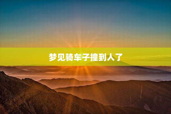 梦见骑车子撞到人了