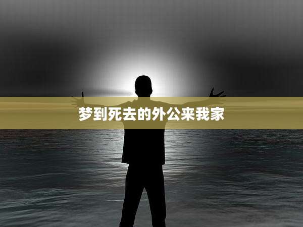 梦到死去的外公来我家