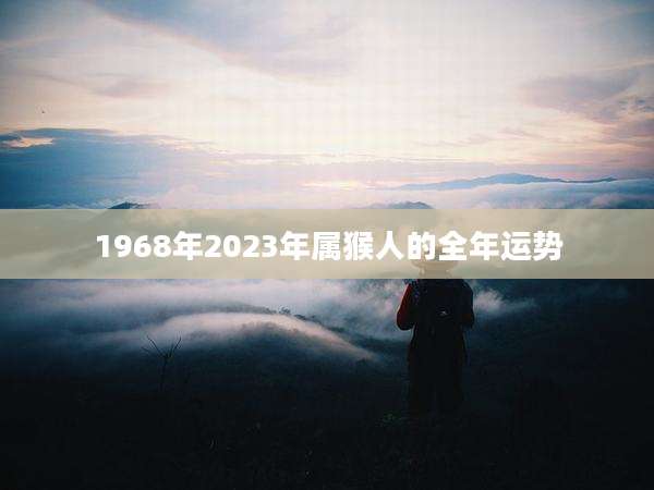 1968年2023年属猴人的全年运势