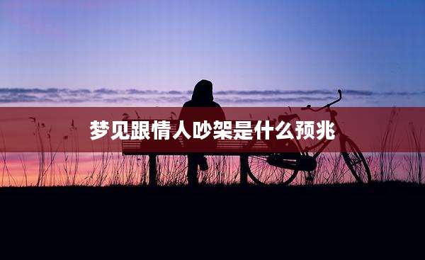 梦见跟情人吵架是什么预兆