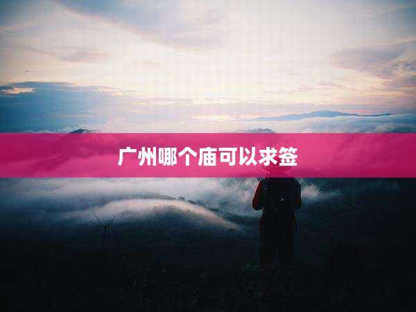 广州哪个庙可以求签
