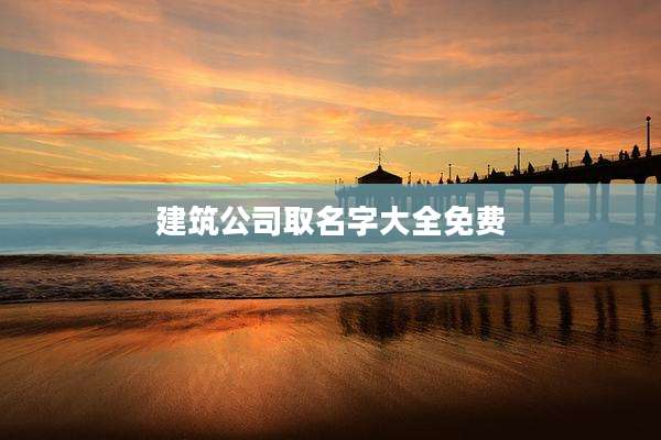 建筑公司取名字大全免费