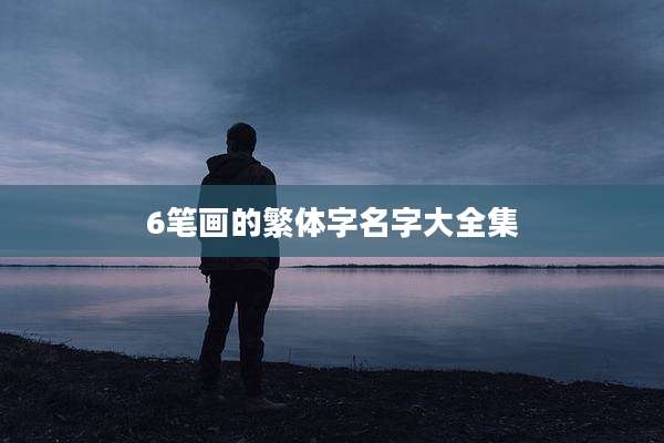 6笔画的繁体字名字大全集