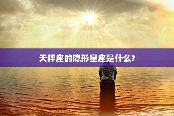 天秤座的隐形星座是什么?