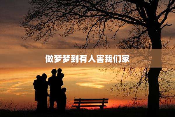 做梦梦到有人害我们家