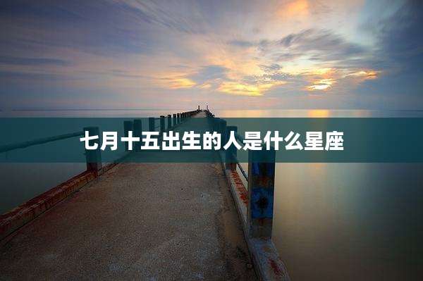 七月十五出生的人是什么星座