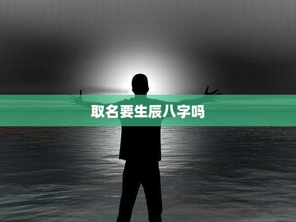 取名要生辰八字吗