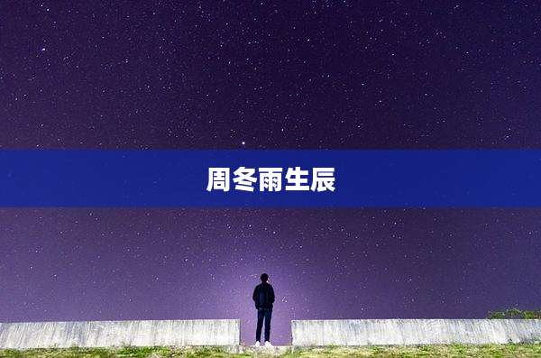 周冬雨生辰