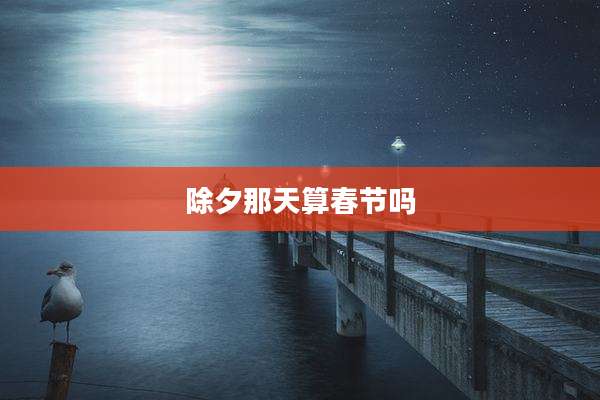 除夕那天算春节吗