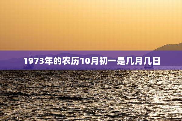 1973年的农历10月初一是几月几日