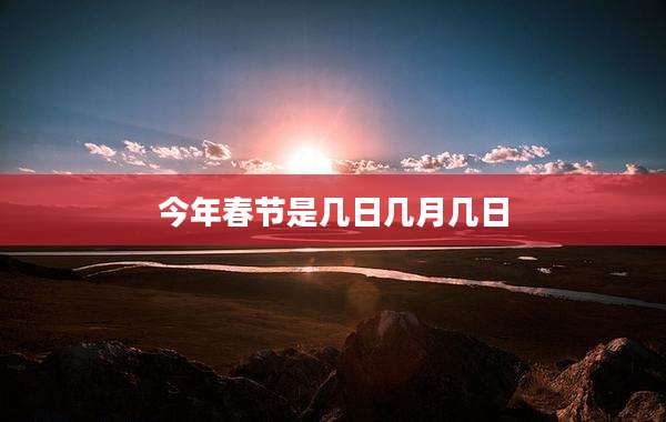 今年春节是几日几月几日