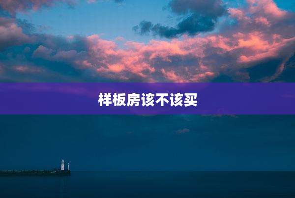 样板房该不该买