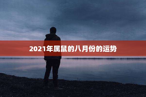 2021年属鼠的八月份的运势
